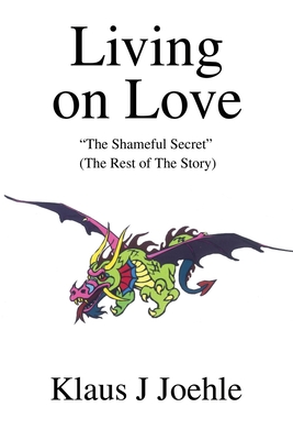 Living on Love: The Shameful Secret - Joehle, Klaus J