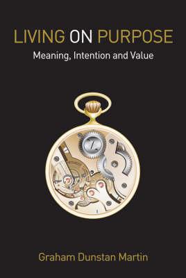 Living on Purpose: Meaning, Intention, and Value - Martin, Graham