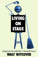 Living on Stage: Acting from the Inside Out: A Practical Process