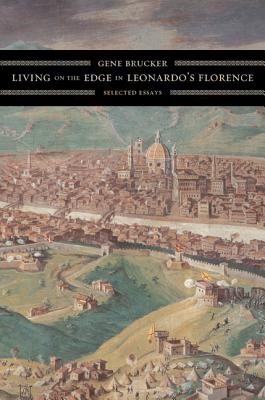 Living on the Edge in Leonardo's Florence: Selected Essays - Brucker, Gene