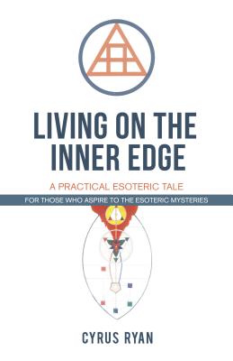 Living on the Inner Edge: A Practical Esoteric Tale - Ryan, Cyrus