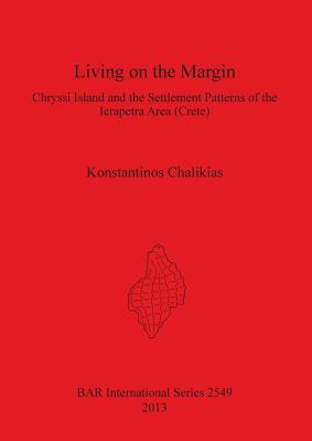 Living on the Margin: Chryssi Island and the Settlement Patterns of the Ierapetra Area South-Eastern Crete: Chryssi Island and the Settlement Patterns of the Ierapetra Area (Crete) - Chalikias, Konstantin