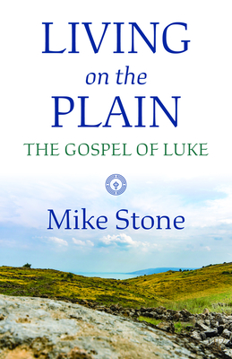 Living on the Plain: The Gospel of Luke - Stone, Mike