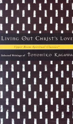 Living Out Christ's Love - Kagawa, Toyohiko, and Kagawa, and Beasley-Topliffe, Keith