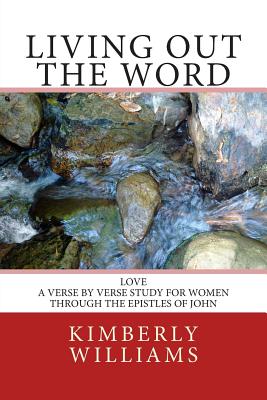 Living Out the Word: Love - A verse-by-verse study for women through the Epistles of John - Williams, Kimberly