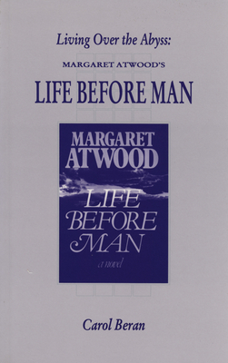 Living Over the Abyss: Margaret Atwood's Life Before Man - Beran, Carol
