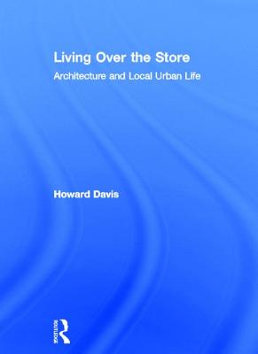 Living Over the Store: Architecture and Local Urban Life - Davis, Howard