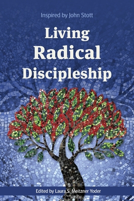 Living Radical Discipleship: Inspired by John Stott - Meitzner Yoder, Laura S. (Editor)