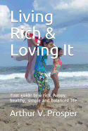 Living Rich & Loving It: Your Guide to a Rich, Happy, Healthy, Simple and Balanced Life