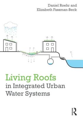 Living Roofs in Integrated Urban Water Systems - Roehr, Daniel, and Fassman-Beck, Elizabeth