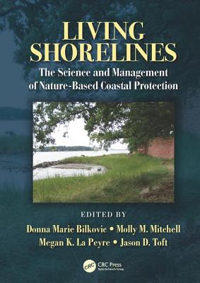 Living Shorelines: The Science and Management of Nature-Based Coastal Protection - Bilkovic, Donna Marie (Editor), and Mitchell, Molly M. (Editor), and La Peyre, Megan K. (Editor)