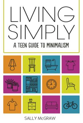 Living Simply: A Teen Guide to Minimalism - McGraw, Sally