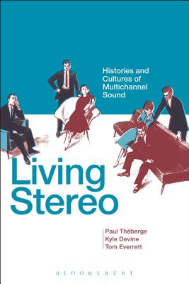 Living Stereo: Histories and Cultures of Multichannel Sound - Thberge, Paul (Editor), and Devine, Kyle (Editor), and Everrett, Tom (Editor)