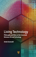 Living Technology: Philosophy and Ethics at the Crossroads Between Life and Technology
