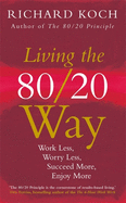 Living the 80/20 Way: Work Less, Worry Less, Succeed More, Enjoy More - Use The 80/20 Principle to invest and save money, improve relationships and become happier