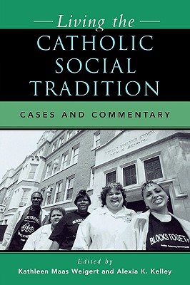 Living the Catholic Social Tradition: Cases and Commentary - Weigert, Kathleen Maas (Editor), and Kelley, Alexia K (Editor), and Bolan, William P (Contributions by)