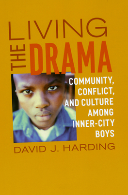 Living the Drama: Community, Conflict, and Culture Among Inner-City Boys - Harding, David J