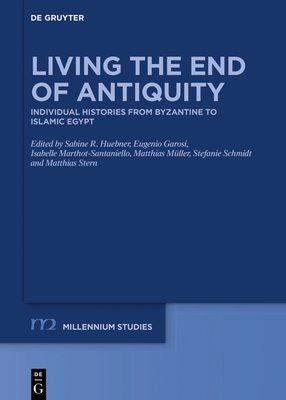 Living the End of Antiquity: Individual Histories from Byzantine to Islamic Egypt - Huebner, Sabine R (Editor), and Garosi, Eugenio (Editor), and Marthot-Santaniello, Isabelle (Editor)