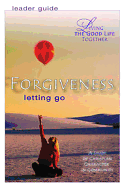 Living the Good Life Together - Forgiveness Leader Guide: Letting Go