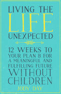 Living the Life Unexpected: How to find hope, meaning and a fulfilling future without children