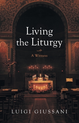 Living the Liturgy: A Witness - Giussani, Luigi