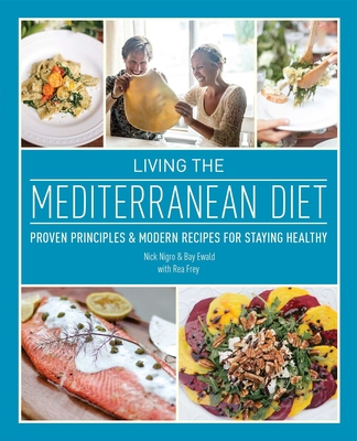 Living the Mediterranean Diet: Proven Principles and Modern Recipes for Staying Healthy - Nigro, Nicholas, and Ewald, Bay