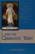 Living the Qabalistic Tarot: Applying an Ancient Oracle to the Challenges of Modern Life