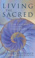 Living the Sacred: Ten Gateways to Open Your Heart - Whiteaker, Stafford