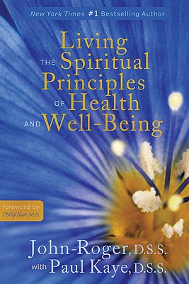 Living the Spiritual Principles of Health and Well-Being - John-Roger Dss, and Kaye, Paul, and Barr, Philip, MD (Foreword by)