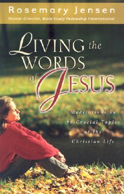 Living the Words of Jesus: Meditations on 96 Crucial Topics of the Christian Life - Jensen, Rosemary