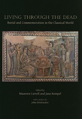 Living Through the Dead: Burial and Commemoration in the Classical World - Carroll, Maureen (Editor), and Rempel, Jane (Editor)