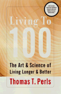 Living to 100: Lessons in Living to Your Maximum Potential at Any Age - Perls, Thomas T, and Silver, Margery Hutter, and With *