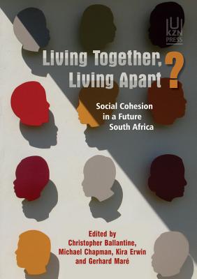 Living Together, Living Apart?: Social Cohesion in a Future South Africa - Ballantine, Christopher (Editor), and Chapman, Michael, MD (Editor), and Erwin, Kira (Editor)