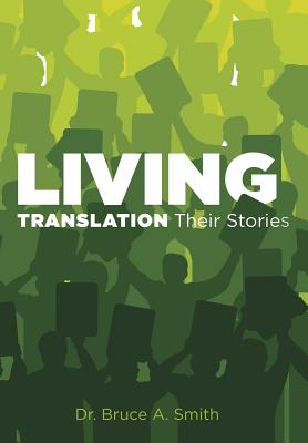 Living Translation Their Stories - Smith, Bruce A, Dr.