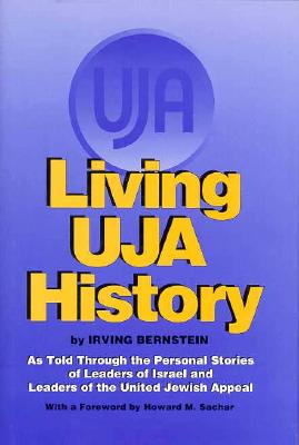 Living Uja History: As Told Through the Personal Stories of Leaders of Israel and Leaders of the United Jewish Appeal - Bernstein, Irving