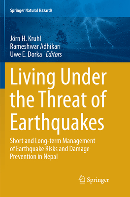 Living Under the Threat of Earthquakes: Short and Long-term Management of Earthquake Risks and Damage Prevention in Nepal - Kruhl, Jrn H. (Editor), and Adhikari, Rameshwar (Editor), and Dorka, Uwe E. (Editor)