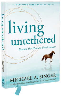 Living Untethered: Beyond the Human Predicament - Singer, Michael A