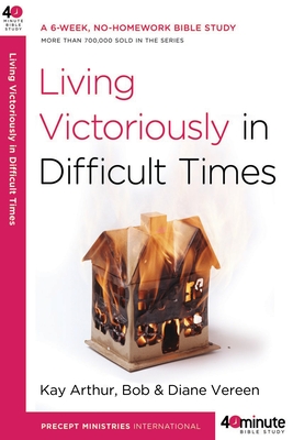 Living Victoriously in Difficult Times - Arthur, Kay, and Vereen, Bob, and Vereen, Diane