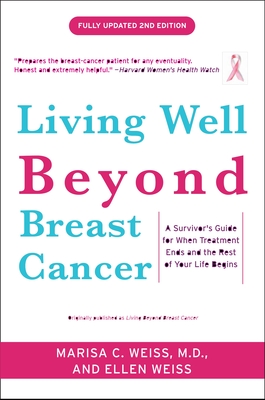 Living Well Beyond Breast Cancer: A Survivor's Guide for When Treatment Ends and the Rest of Your Life Begins - Weiss, Marisa, and Weiss, Ellen