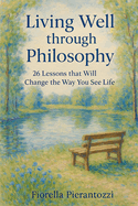 Living Well through Philosophy: 26 Lessons that Will Change the Way You See Life