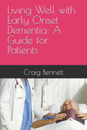 Living Well with Early Onset Dementia: A Guide for Patients