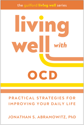 Living Well with Ocd: Practical Strategies for Improving Your Daily Life - Abramowitz, Jonathan S, PhD