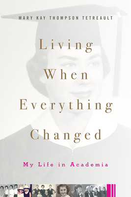 Living When Everything Changed: My Life in Academia - Thompson Tetreault, Mary Kay