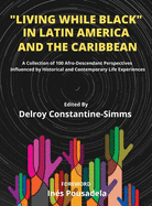 Living While Black In Latin America And The Caribbean: A Collection of 100 Afro-Descendant Perspectives Influenced by Historical and Contemporary Life Experiences