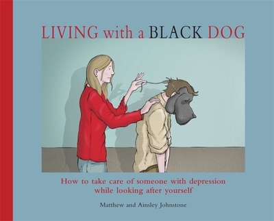 Living with a Black Dog - Johnstone, Matthew, and Johnstone, Ainsley