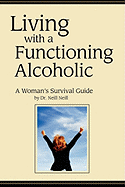 Living with a Functioning Alcoholic-A Woman's Survival Guide