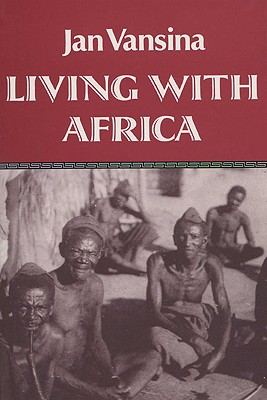 Living with Africa: Vamsina's Memories - Vansina, Jan M