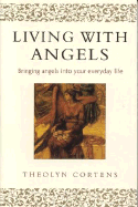 Living with Angels: Bringing Angels Into Your Everyday Life - Cortens, Theolyn