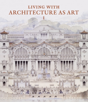 Living with Architecture as Art: The Peter May Collection of Architectural Drawings, Models and Artefacts - May, Peter, and Cassidy-Geiger, Maureen, and Hind, Charles