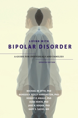 Living with Bipolar Disorder: A Guide for Individuals and Familiesupdated Edition - Otto, Michael W, Ph.D., and Reilly-Harrington, Noreen A, and Knauz, Robert O